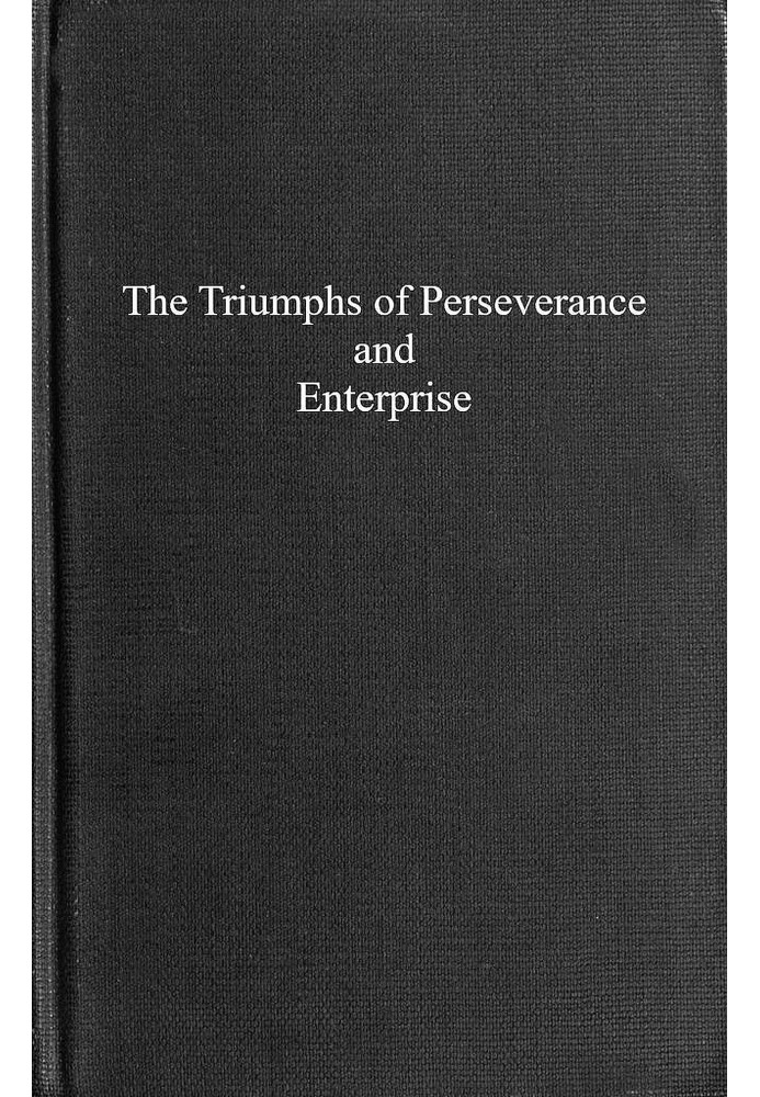 The triumphs of perseverance and enterprise, recorded as examples for the young