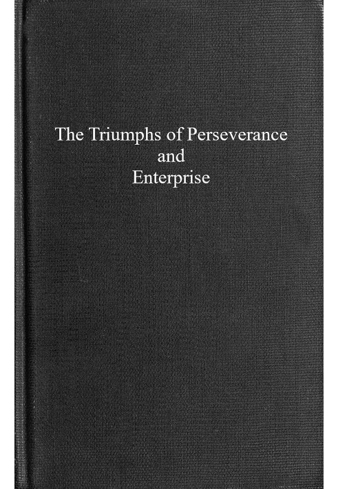 The triumphs of perseverance and enterprise, recorded as examples for the young