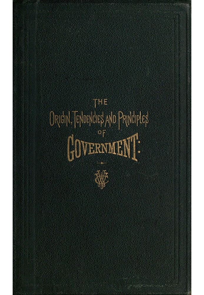 The Origin, Tendencies and Principles of Government A review of the rise and fall of nations from early historic time to the pre