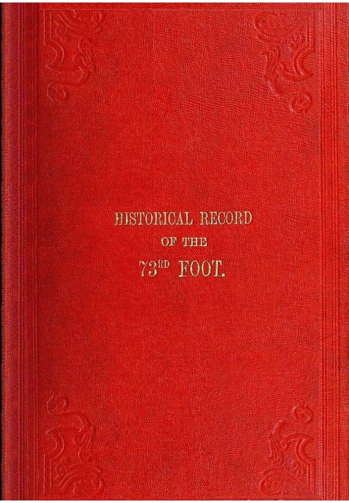 Historical Record of the Seventy-Third Regiment Containing an account of the formation of the Regiment from the period of its be