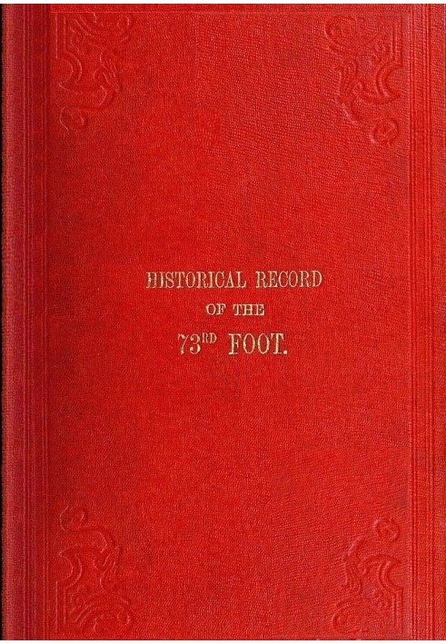 Historical Record of the Seventy-Third Regiment Containing an account of the formation of the Regiment from the period of its be