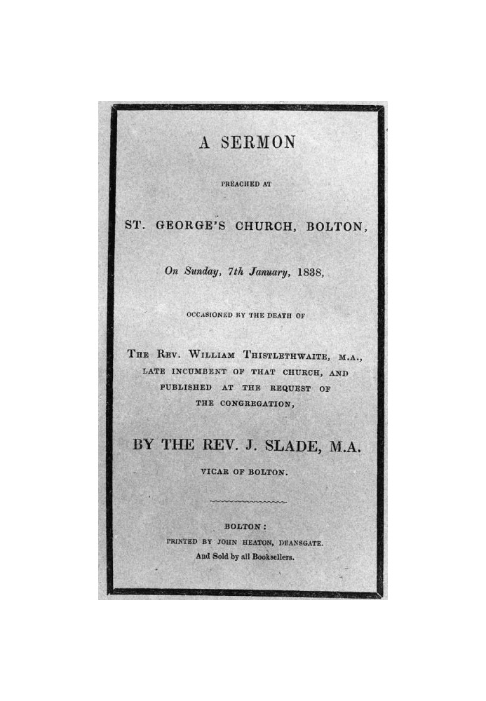 A Sermon preached at St. George's Church, Bolton, on Sunday, 7th January, 1838 occasioned by the death of the Rev. William Thist