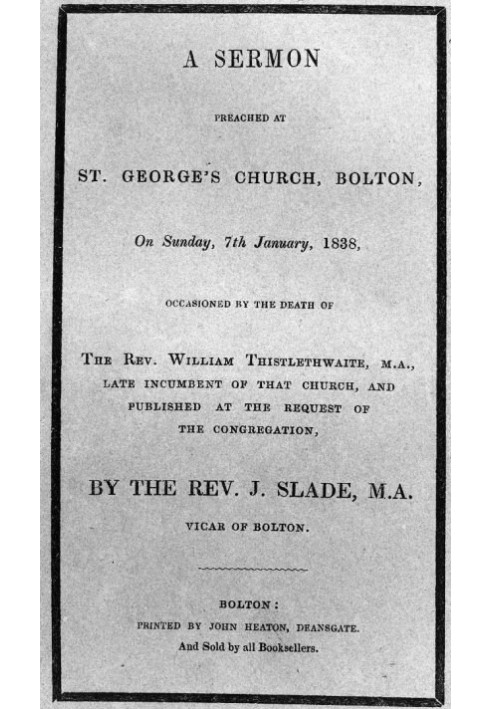 A Sermon preached at St. George's Church, Bolton, on Sunday, 7th January, 1838 occasioned by the death of the Rev. William Thist