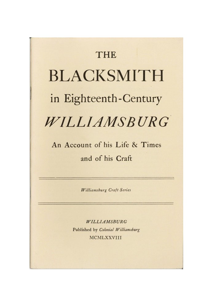 Кузнец в Вильямсбурге восемнадцатого века. Отчет о его жизни, временах и его ремесле.