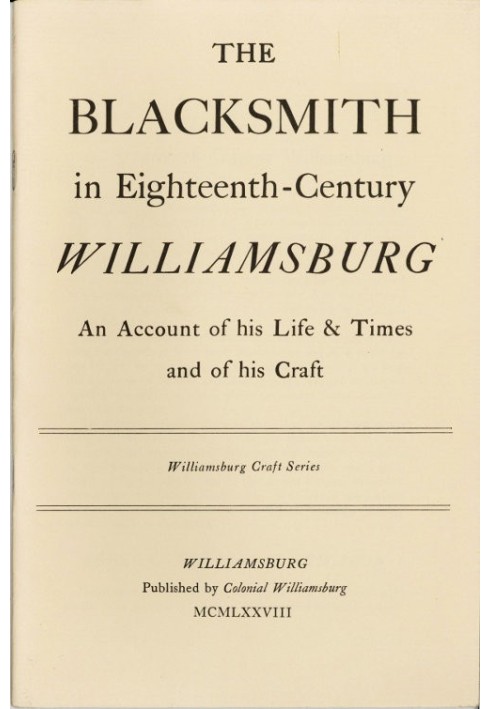 Кузнец в Вильямсбурге восемнадцатого века. Отчет о его жизни, временах и его ремесле.