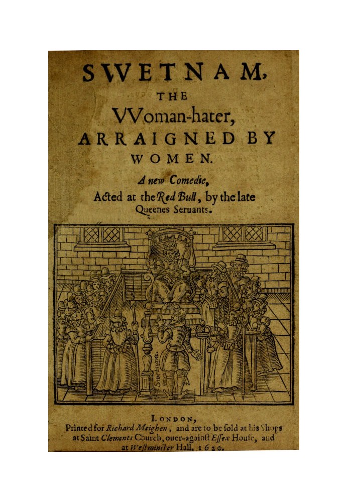 Swetnam, the Woman-hater, arraigned by women A new comedie, acted at the Red Bull, by the late Queenes seruants.