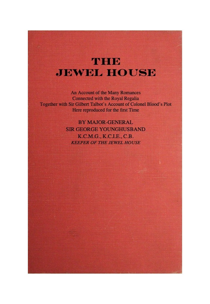 The Jewel House: An Account of the Many Romances Connected with the Royal Regalia Together with Sir Gilbert Talbot's Account of 