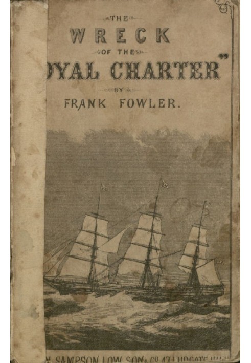 The Wreck of the "Royal Charter" Compiled from Authentic Sources, with Some Original Matter