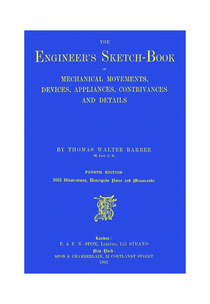 The Engineer's Sketch-Book Of Mechanical Movements, Devices, Appliances, Contrivances and Details Employed in the Design and Con