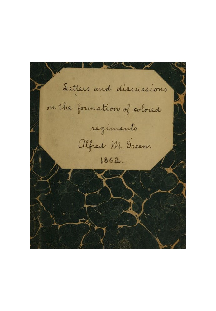 Letters and Discussions on the Formation of Colored Regiments, and the Duty of the Colored People in Regard to the Great Slaveho