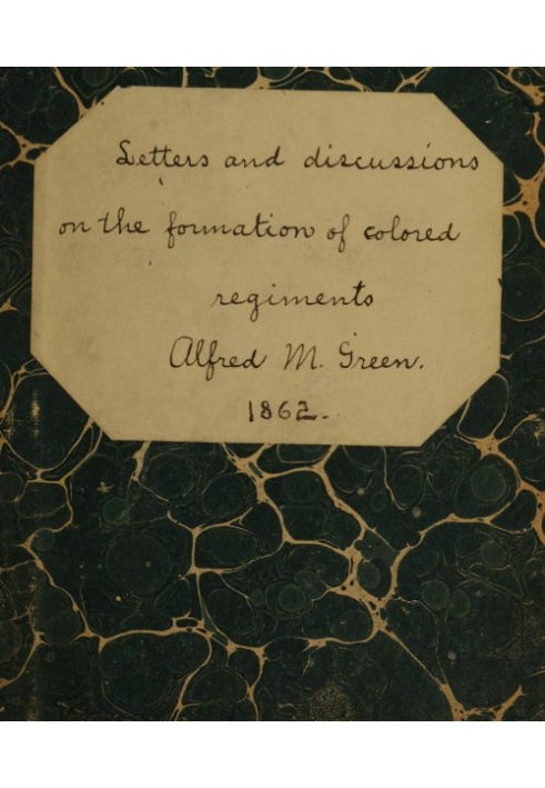 Letters and Discussions on the Formation of Colored Regiments, and the Duty of the Colored People in Regard to the Great Slaveho