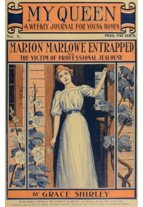 My Queen: A Weekly Journal for Young Women. Issue 5, October 27, 1900 Marion Marlowe Entrapped; or, The Victim of Professional J