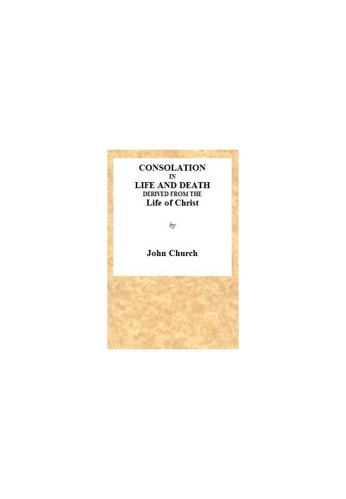 Consolation in Life and Death, Derived from the Life of Christ Being the substance of a sermon on the death of Mrs. Turner, prea