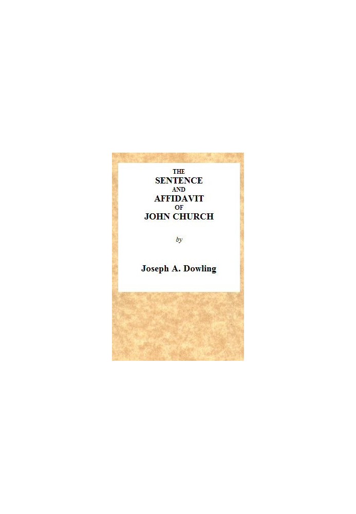 The Sentence and Affidavit of John Church, the Obelisk Preacher For an Attempt to Commit an Unnatural Crime on Adam Foreman, at 
