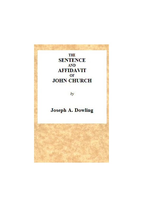 The Sentence and Affidavit of John Church, the Obelisk Preacher For an Attempt to Commit an Unnatural Crime on Adam Foreman, at 