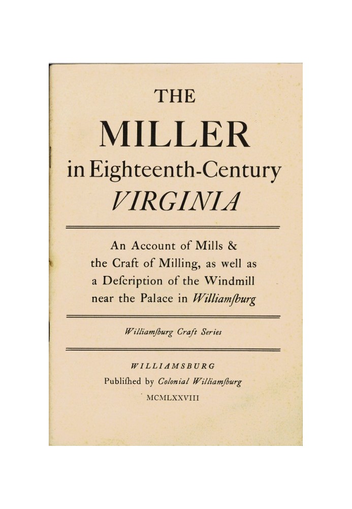 The Miller in Eighteenth-Century Virginia An Account of Mills & the Craft of Milling, as Well as a Description of the Windmill n