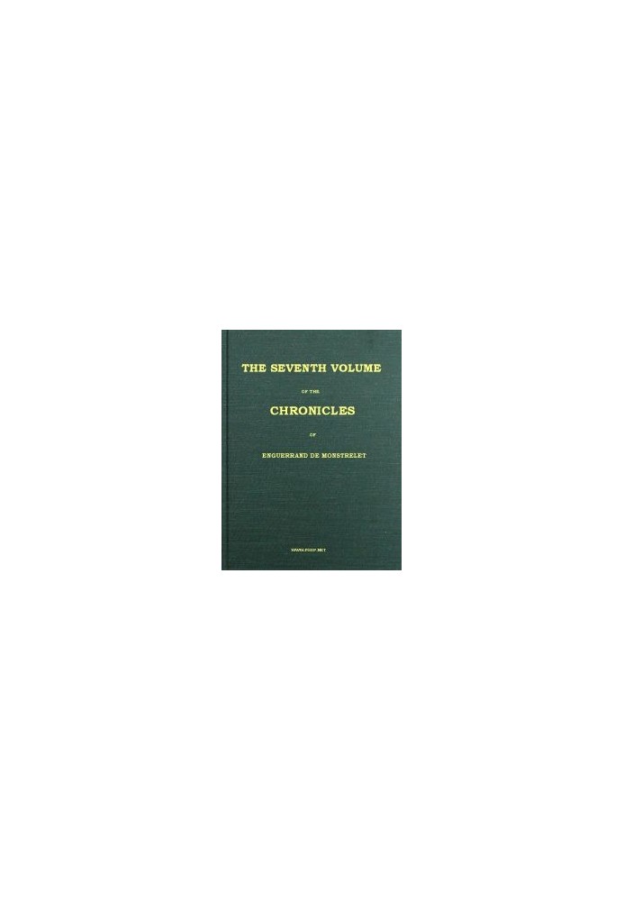 The chronicles of Enguerrand de Monstrelet, Vol. 07 [of 13] : $b containing an account of the cruel civil wars between the house