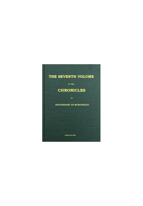 The chronicles of Enguerrand de Monstrelet, Vol. 07 [of 13] : $b containing an account of the cruel civil wars between the house