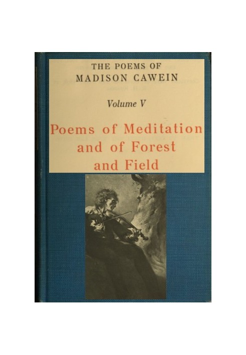 The Poems of Madison Cawein, Volume 5 (of 5) Poems of meditation and of forest and field