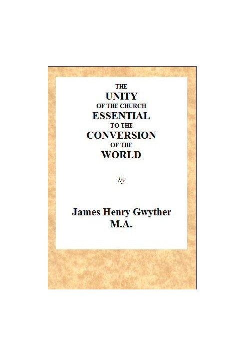 The Unity of the Church Essential to the Conversion of the World A Sermon, Preached Before the Directors and Friends of the Lond