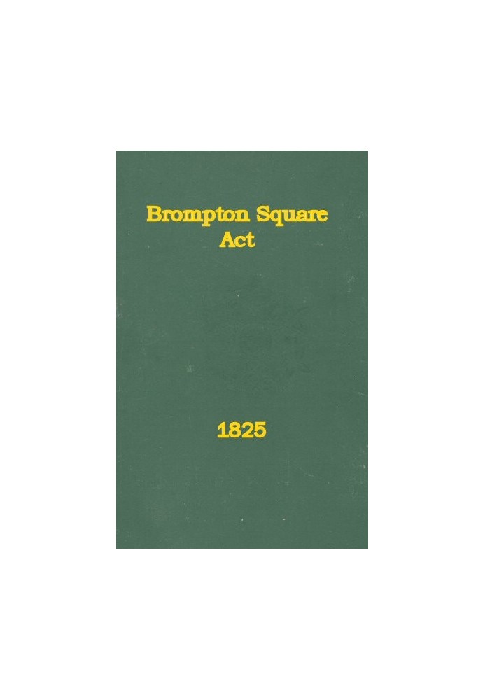 An Act to Provide for the Paving, Gravelling, Lighting, and Watching Certain Footways and Carriageways in and Near Brompton Squa