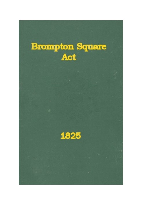 An Act to Provide for the Paving, Gravelling, Lighting, and Watching Certain Footways and Carriageways in and Near Brompton Squa