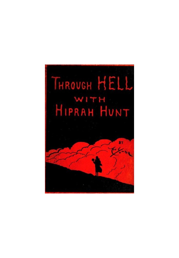 Through Hell with Hiprah Hunt A Series of Pictures and Notes of Travel Illustrating the Adventures of a Modern Dante in the Infe