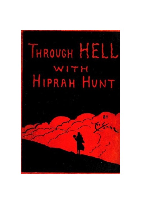 Through Hell with Hiprah Hunt A Series of Pictures and Notes of Travel Illustrating the Adventures of a Modern Dante in the Infe