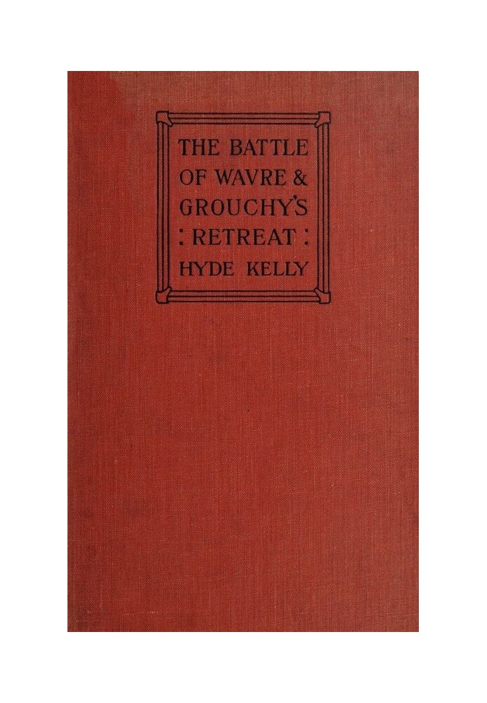 The Battle of Wavre and Grouchy's Retreat A study of an Obscure Part of the Waterloo Campaign