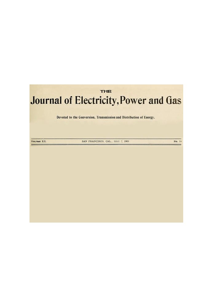 The Journal of Electricity, Power and Gas, Volume XX, No. 18, May 2, 1908 Devoted to the Conversion, Transmission and Distributi