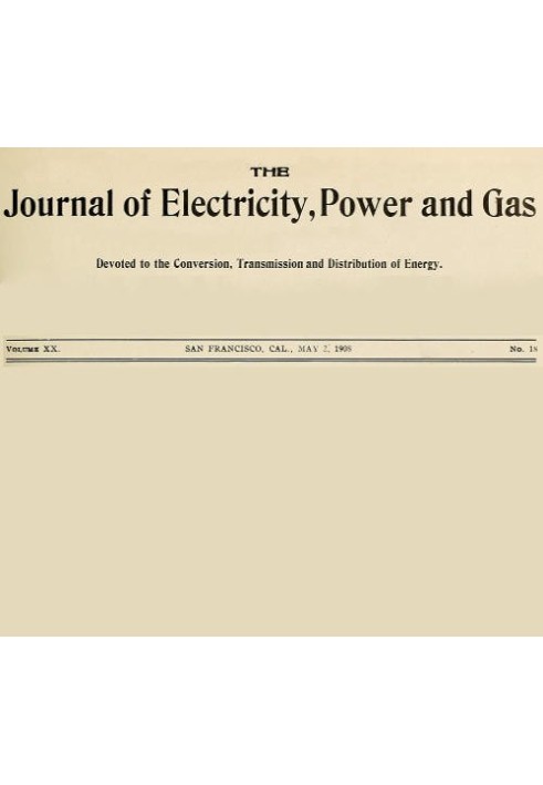 The Journal of Electricity, Power and Gas, Volume XX, No. 18, May 2, 1908 Devoted to the Conversion, Transmission and Distributi