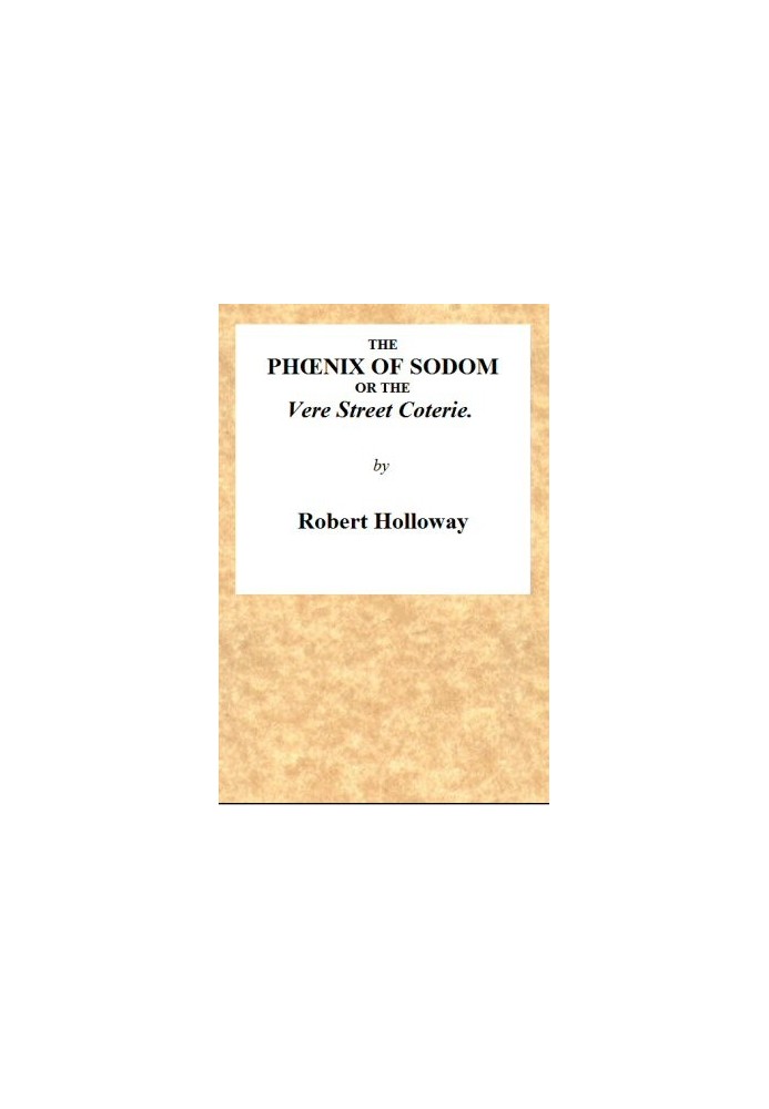 The Phœnix of Sodom; or, the Vere Street Coterie Being an Exhibition of the Gambols Practised by the Ancient Lechers of Sodom an