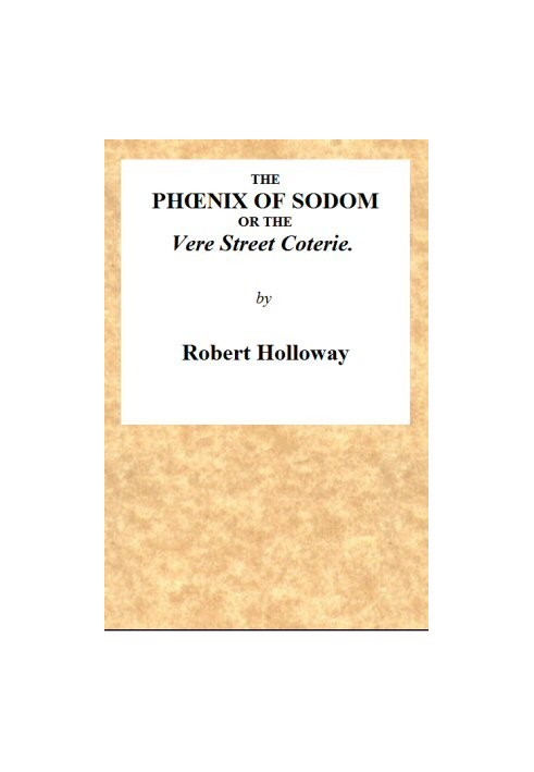 The Phœnix of Sodom; or, the Vere Street Coterie Being an Exhibition of the Gambols Practised by the Ancient Lechers of Sodom an