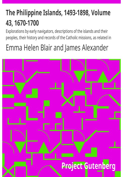 The Philippine Islands, 1493-1898, Volume 43, 1670-1700 Explorations by early navigators, descriptions of the islands and their 