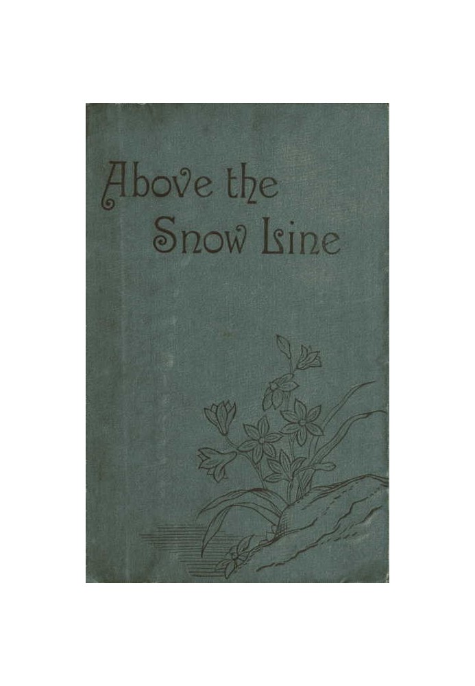 Above the Snow Line: Mountaineering Sketches Between 1870 and 1880