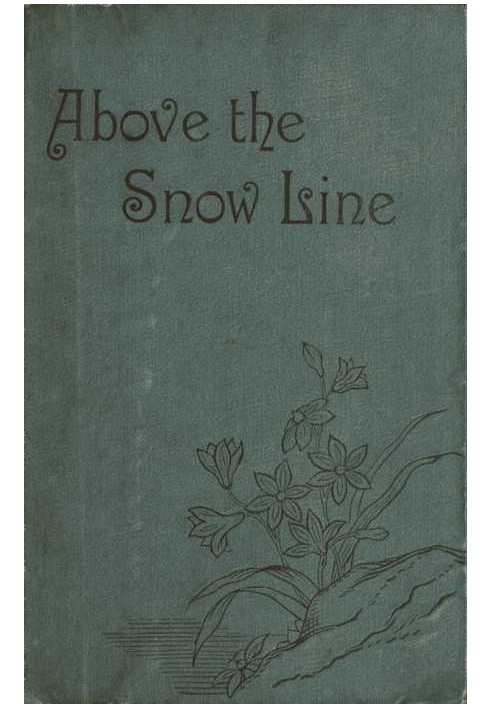 Above the Snow Line: Mountaineering Sketches Between 1870 and 1880