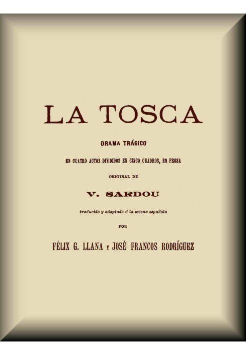 La Tosca: Tragic drama in four acts divided into five paintings