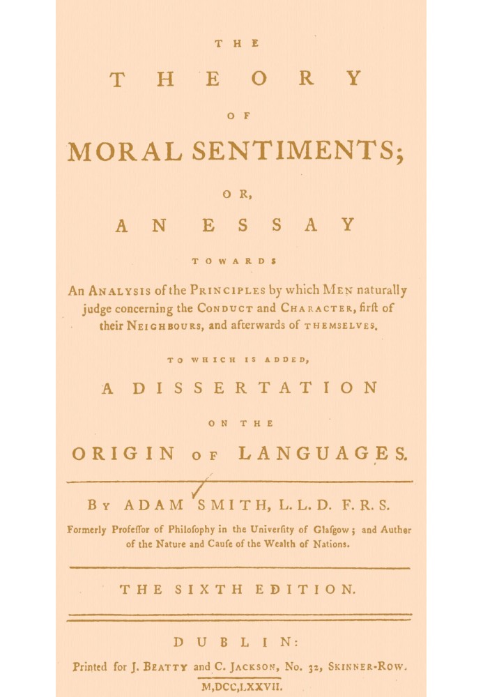 The Theory of Moral Sentiments Or, an Essay Towards an Analysis of the Principles by Which Men Naturally Judge Concerning the Co