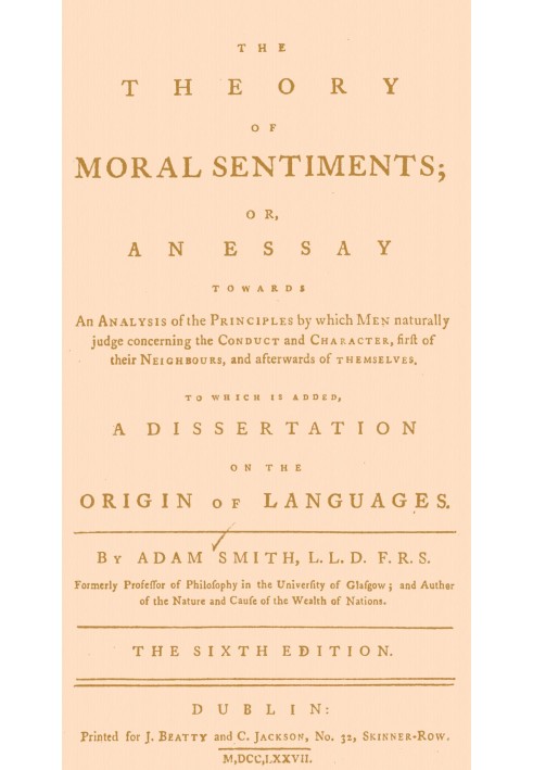 The Theory of Moral Sentiments Or, an Essay Towards an Analysis of the Principles by Which Men Naturally Judge Concerning the Co