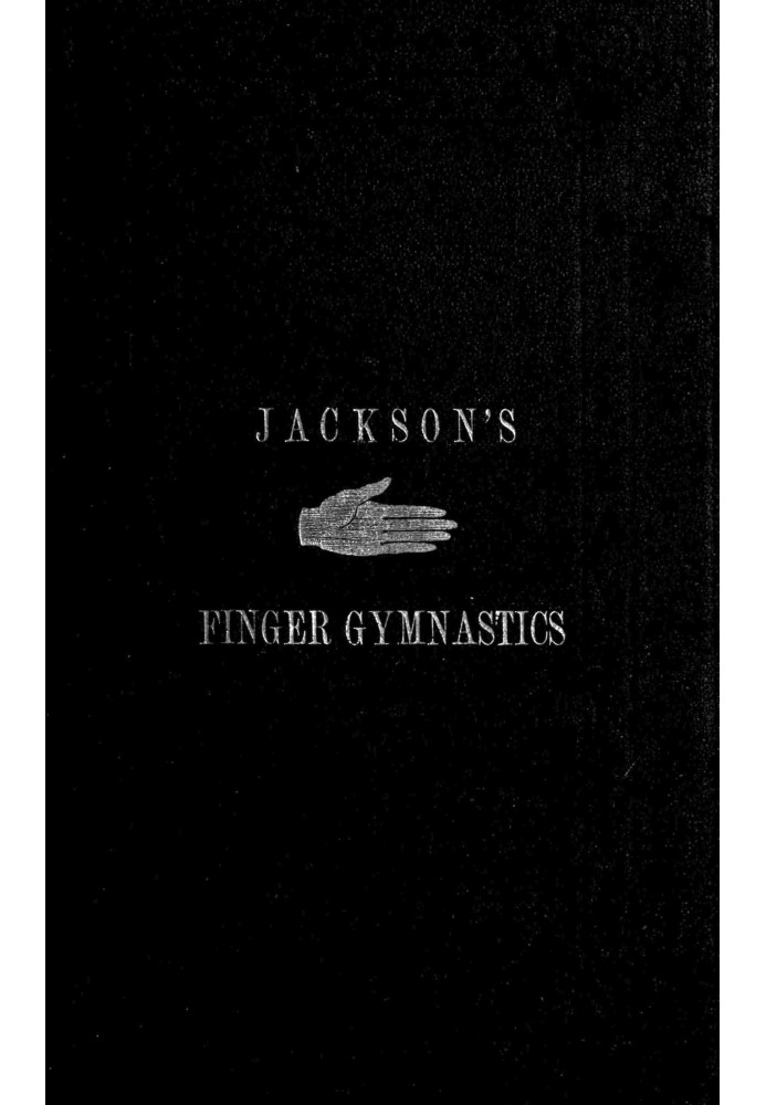 Jackson's Gymnastics for the Fingers and Wrist being a system of gymnastics, based on anatomical principles, for developing and 