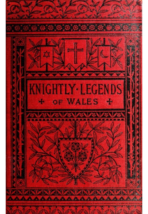 Knightly Legends of Wales; or, The Boy's Mabinogion Being the Earliest Welsh Tales of King Arthur in the Famous Red Book of Herg