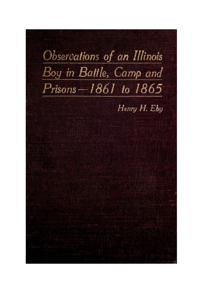 Observations of an Illinois Boy in Battle, Camp and Prisons—1861 to 1865