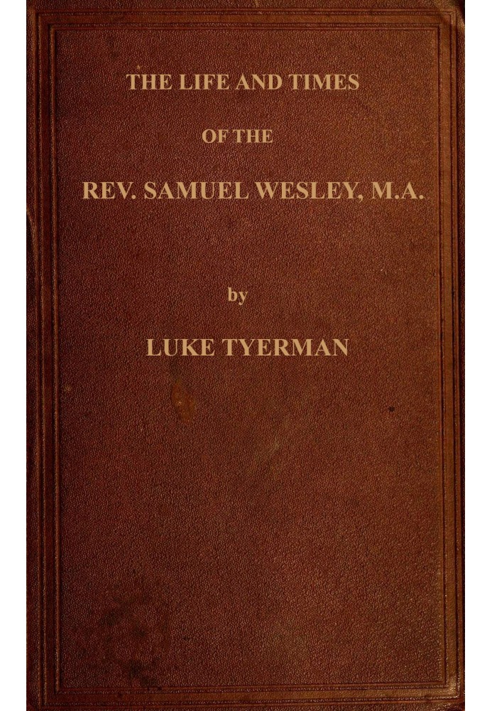 Життя та часи преподобного Семюеля Веслі, ректора Епворта та батька преподобних. Джон і Чарльз Уеслі, засновники методистів