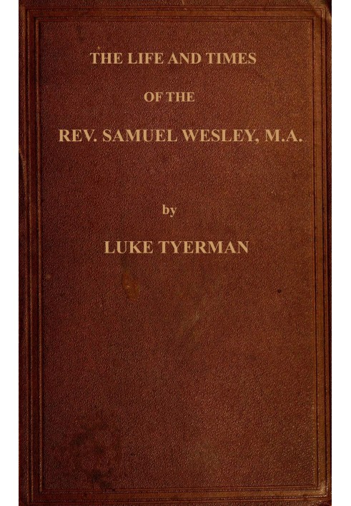 Життя та часи преподобного Семюеля Веслі, ректора Епворта та батька преподобних. Джон і Чарльз Уеслі, засновники методистів