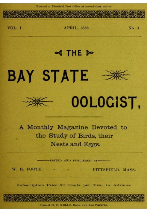 The Bay State Oologist, Vol. 1 No. 4, April 1888 A Monthly Magazine Devoted to the Study of Birds, their Nests and Eggs