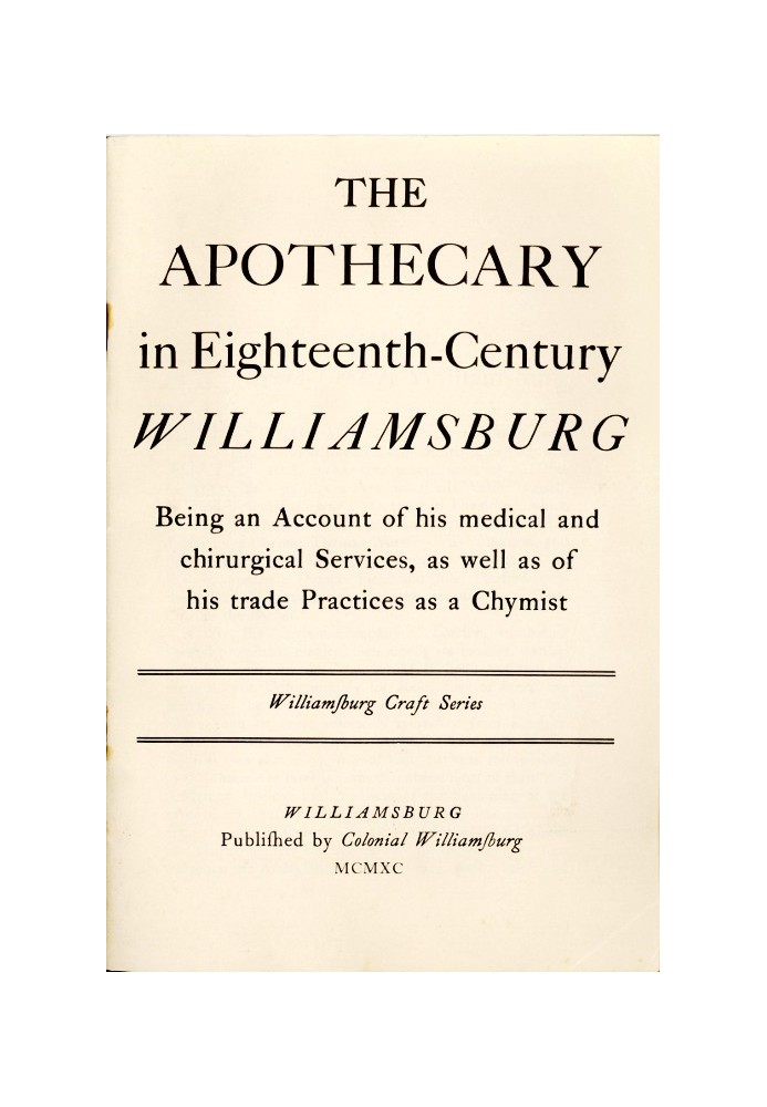 The Apothecary in Eighteenth-Century Williamsburg Being an Account of his medical and chirurgical Services, as well as of his tr