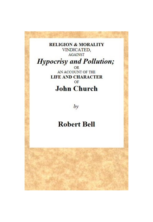 Religion & Morality Vindicated, Against Hypocrisy and Pollution Or, an Account of the Life and Character of John Church the Obel