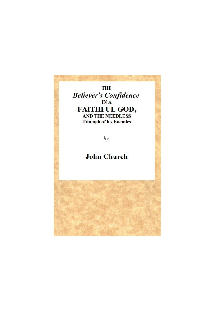 The Believer's Confidence in a Faithful God and the Needless Triumph of His Enemies Considered, in a Sermon, Preached on Lord's 