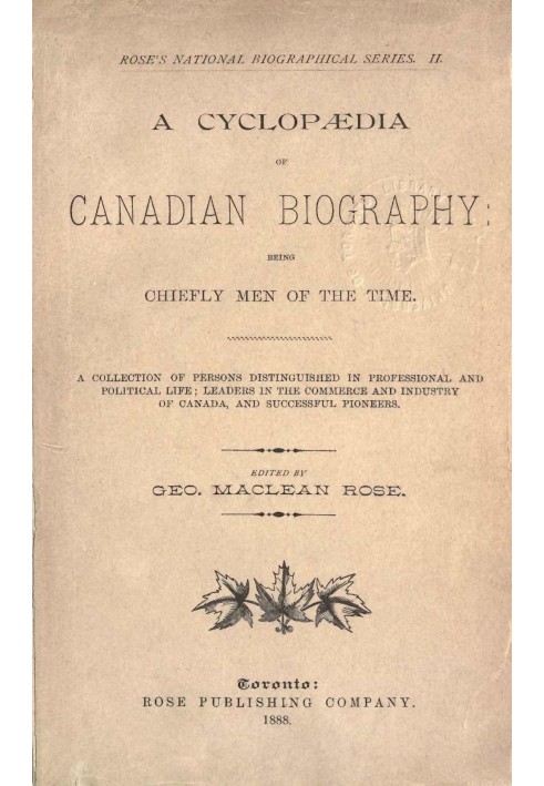 A Cyclopaedia of Canadian Biography: Being Chiefly Men of the Time A Collection of Persons Distinguished in Professional and Pol