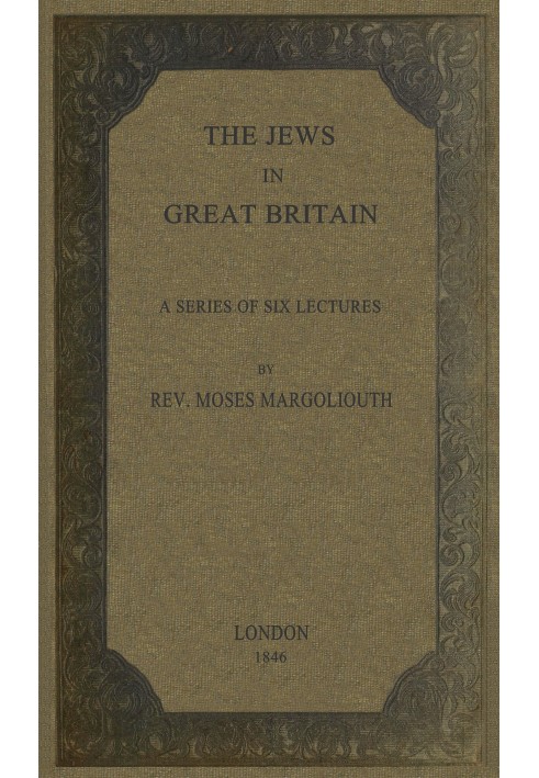 The Jews in Great Britain Being a Series of Six Lectures, Delivered in the Liverpool Collegiate Institution, on the Antiquities 